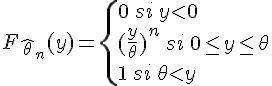 \Large{F_{\hat{\theta}_n}(y)=\{0\,si\, y<0\\(\frac{y}{\theta})^n\, si\, 0\le y\le \theta\\1\,si\,\theta <y